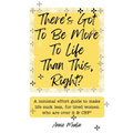 There's Got To Be More To Life Than This, Right?: A minimal effort guide to make life suck less, for tired women who are over it & CBF.