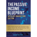 The Passive Income Blueprint Affiliate Marketing Edition: Create Passive Income with Ecommerce using Shopify, Amazon FBA, Affiliate Marketing, Retail