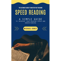 Speed Reading: The Ultimate Guide to Master Fast Reading (A Simple Guide to Increase Your Reading Speed and Understanding)