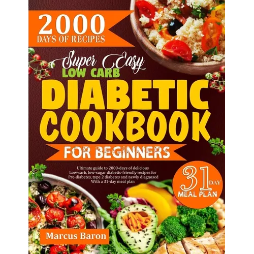 Super Easy Low-Carb Diabetic Cookbook for Beginners: Ultimate Guide To 2000 Days Of Delicious Low-Carb, Low-Sugar Diabetic-Friendly Recipes For Pre-Di
