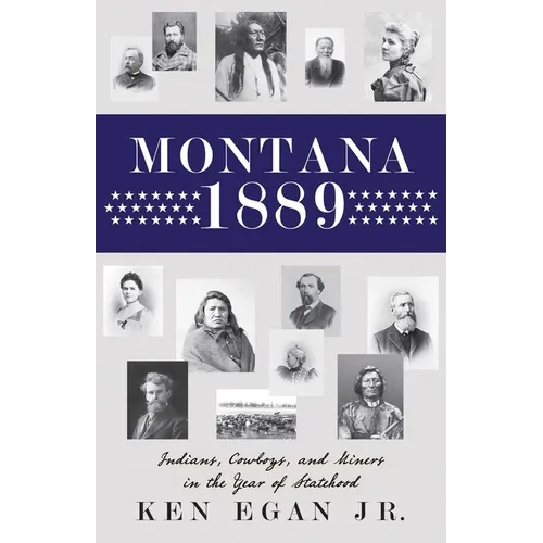 Montana 1889: Indians, Cowboys, and Miners in the Year of Statehood