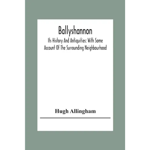 Ballyshannon: Its History And Antiquities: With Some Account Of The Surrounding Neighbourhood