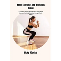 Kegel Exercise And Workouts Guide: A Complete Step-by-Step Guide to Doing Kegel Exercises Correctly Boosting Strength Gains Twice