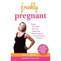 Frankly Pregnant: A Candid, Week-By-Week Guide to the Unexpected Joys, Raging Hormones, and Common Experiences of Pregnancy