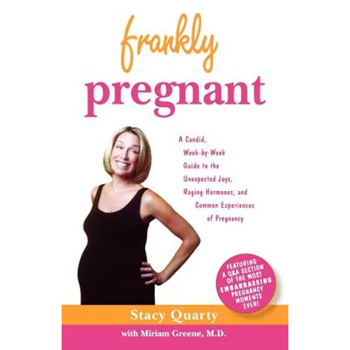 Frankly Pregnant: A Candid, Week-By-Week Guide to the Unexpected Joys, Raging Hormones, and Common Experiences of Pregnancy