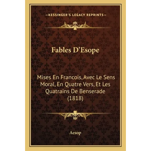 Fables D'Esope: Mises En Francois, Avec Le Sens Moral, En Quatre Vers, Et Les Quatrains De Benserade (1818)
