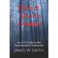 Dark and Bloody Ground: A Guide to the Paranormal of Kentucky