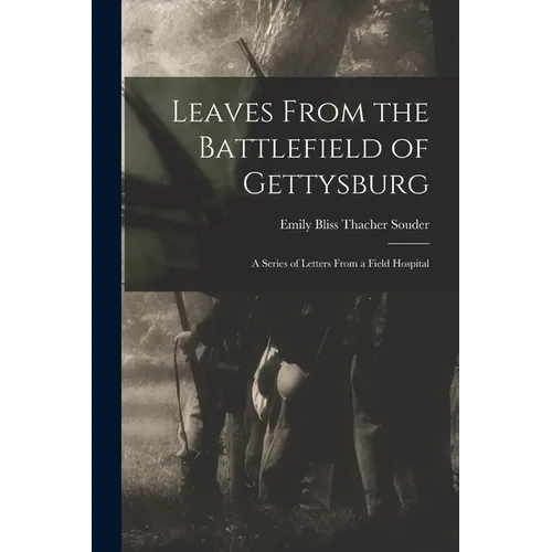 Leaves From the Battlefield of Gettysburg: A Series of Letters From a Field Hospital