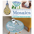 Beginner's Guide to Making Mosaics: 16 Easy-To-Make Projects for Any Space