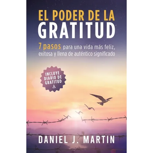 El poder de la gratitud: 7 pasos para una vida más feliz, exitosa y llena de significado