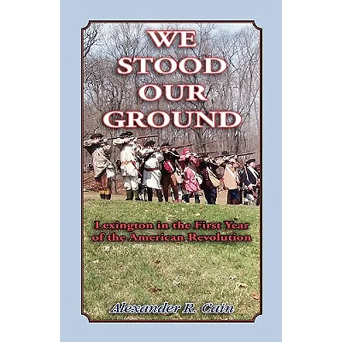 We Stood Our Ground: Lexington in the First Years of the American Revolution