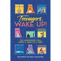 Teenagers, Wake Up!: The Awakening Call from a Teen to a Teen