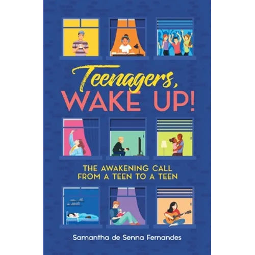 Teenagers, Wake Up!: The Awakening Call from a Teen to a Teen