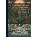 The Palestinian Syriac Version Of The Holy Scriptures: Four Recently Discovered Portions (together With Verses From The Psalms And The Gospel Of St. L