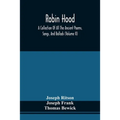 Robin Hood; A Collection Of All The Ancient Poems, Songs, And Ballads, Now Extant Relative To That Celebrated English Outlaw; To Which Are Prefixed Hi