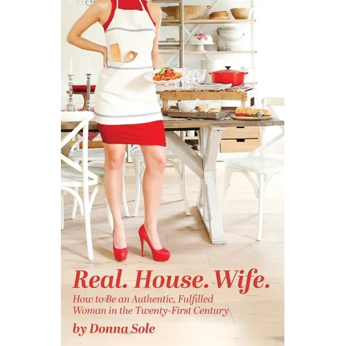 Real. House. Wife.: How to be an Authentic, Fulfilled Woman in the Twenty-First Century