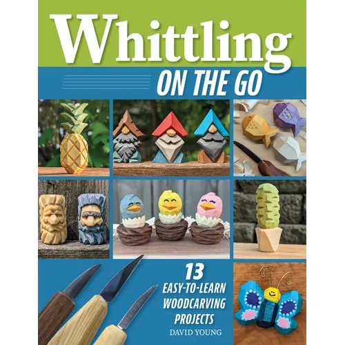 Whittling on the Go: 13 Easy-To-Learn Woodcarving Projects
