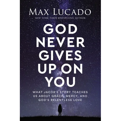 God Never Gives Up on You: What Jacob's Story Teaches Us about Grace, Mercy, and God's Relentless Love