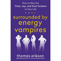 Surrounded by Energy Vampires: How to Slay the Time, Joy, and Soul Suckers in Your Life