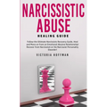 Narcissistic Abuse Healing Guide: Follow the Ultimate Narcissists Recovery Guide, Heal and Move on from an Emotional Abusive Relationship! Recover fro