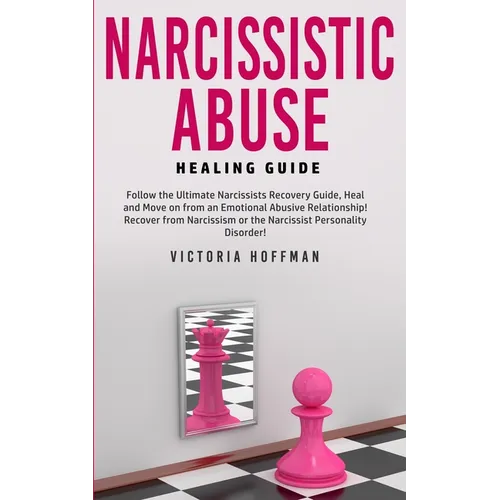 Narcissistic Abuse Healing Guide: Follow the Ultimate Narcissists Recovery Guide, Heal and Move on from an Emotional Abusive Relationship! Recover fro