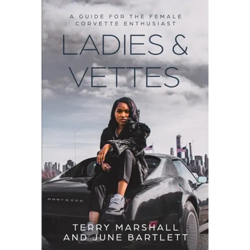 Ladies & Vettes: A Guide for the Female Corvette Enthusiast