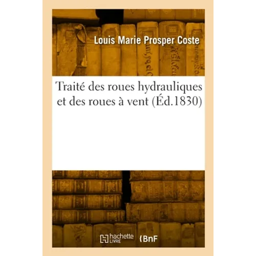 Traité des roues hydrauliques et des roues à vent