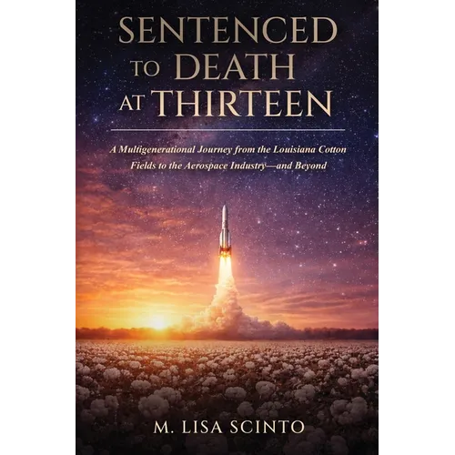 Sentenced to Death at Thirteen: A Multigenerational Journey from the Louisiana Cotton Fields to the Aerospace Industry-and Beyond