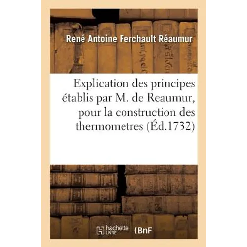 Explication des principes établis par M. de Reaumur, pour la construction des thermometres
