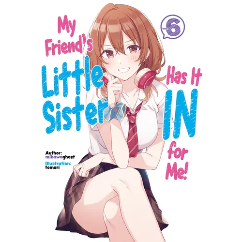 My Friend's Little Sister Has It in for Me! Volume 6 (Light Novel)