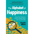 The Alphabet of Happiness: Create More Happiness at Work, in Relationships, and in Your Own Skin
