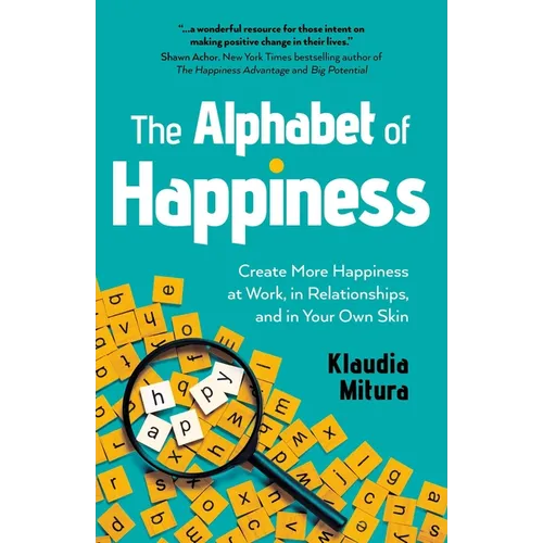 The Alphabet of Happiness: Create More Happiness at Work, in Relationships, and in Your Own Skin