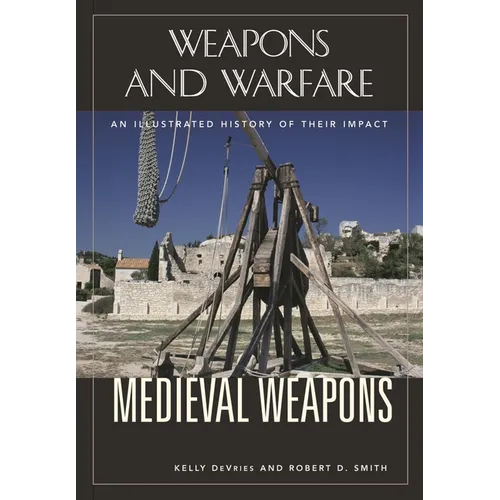 Medieval Weapons: An Illustrated History of Their Impact