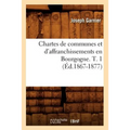 Chartes de Communes Et d'Affranchissements En Bourgogne. T. 1 (Éd.1867-1877)