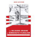 The Religious Origins of Democratic Pluralism: Paul Peter Waldenström and the Politics of the Swedish Awakening 1868-1917