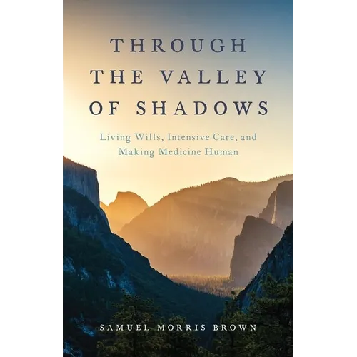 Through the Valley of Shadows: Living Wills, Intensive Care, and Making Medicine Human