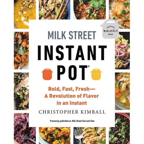 Milk Street Instant Pot: Bold, Fast, Fresh -- A Revolution of Flavor in an Instant