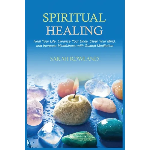 Spiritual Healing: Heal Your Body and Increase Energy with Chakra Healing, Chakra Balancing, Reiki Healing, and Guided Imagery