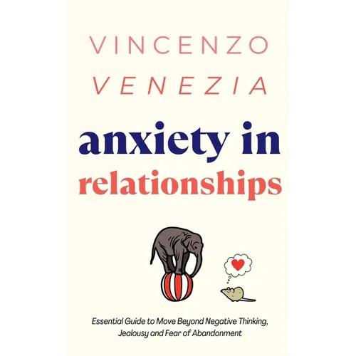 Anxiety in Relationships: The Essential Guide to Move Beyond Negative Thinking, Jealousy and Fear of Abandonment