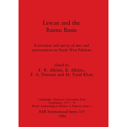 Lewan and the Bannu Basin: Excavation and survey of sites and environments in North West Pakistan - Cambridge-Peshawar Universities Joint Expedit