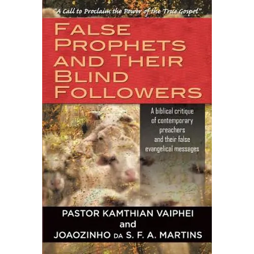 False Prophets and Their Blind Followers: A biblical critique of contemporary preachers and their false evangelical messages