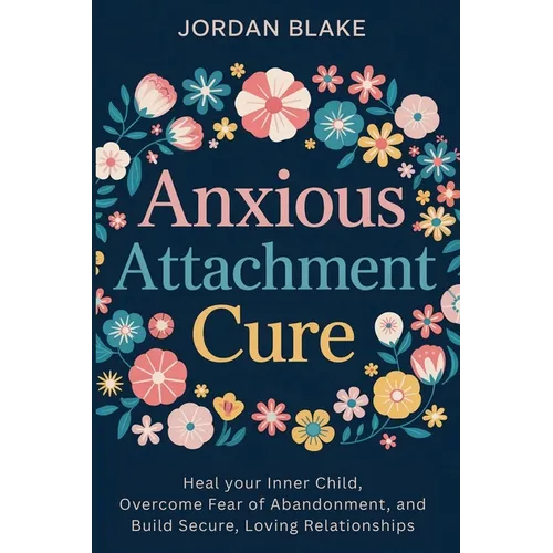 Anxious Attachment Cure: Heal your Inner Child, Overcome Fear of Abandonment, and Build Secure, Loving Relationships