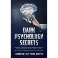 Dark Psychology Secrets: learn how to manipulate and influence people, develop secret techniques for emotional and mind control and learn how t