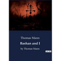 Bashan and I: by Thomas Mann