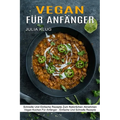 Vegan Für Anfänger: Schnelle Und Einfache Rezepte Zum Natürlichen Abnehmen (Vegan Kochen Für Anfänger - Einfache Und Schnelle Rezepte)