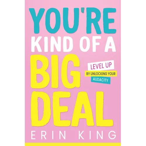 You're Kind of a Big Deal: Level Up by Unlocking Your Audacity
