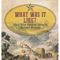 What Was It Like? Life of Native Americans During the Westward Movement Grade 7 Children's United States History Books