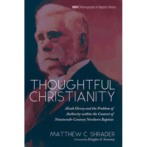 Thoughtful Christianity: Alvah Hovey and the Problem of Authority Within the Context of Nineteenth-Century Northern Baptists