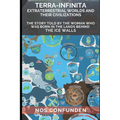TERRA-INFINITA, Extraterrestrial Worlds and Their Civilizations: The Story told by the Woman Who Was Born in the Lands Behind the Ice Walls