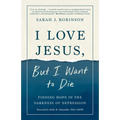 I Love Jesus, But I Want to Die: Finding Hope in the Darkness of Depression